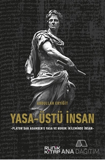 Yasa-Üstü İnsan - Platon’dan Agamben’e Yasa Ve Hukuk İkileminde İnsan