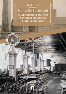 Sultanın Silahları II. Abdülhamid Dönemi Savunma Sanayii ve Silah Teknolojisi