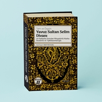 Yavuz Sultan Selim Divanı ve Padişaha Sunulan Minyatürlü Nüsha İnceleme ve Tıpkıbasımlarıyla Ciltli