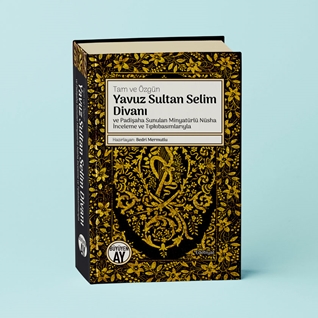 Yavuz Sultan Selim Divanı ve Padişaha Sunulan Minyatürlü Nüsha İnceleme ve Tıpkıbasımlarıyla Ciltli