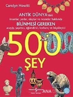 Antik Dünya'daki İnsanlar, Yerler, Olaylar ve Nesneler Hakkında Bilinmesi Gereken Acayip, Şaşırtıcı, Eğlendirici, Korkunç ve Büyüleyici 500 Şey