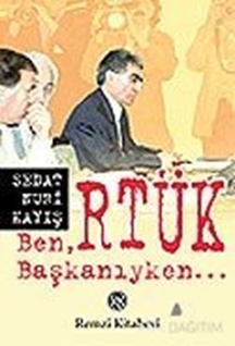 Ben, RTÜK Başkanıyken