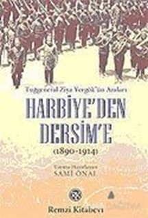 Harbiye'den Dersim'e (1890-1914) / Tuğgeneral Ziya Yergök'ün Anıları