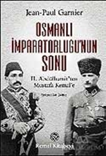 Osmanlı İmparatorluğu'nun Sonu II. Abdülhamit'ten Mustafa Kemal'e