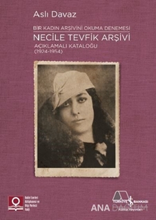 Necile Tevfik Arşivi Açıklamalı Kataloğu (1924-1954) Bir Kadın Arşivini Okuma Denemesi