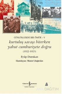 Günlüklerde Bir Ömür - 5 Kurtuluş Savaşı Biterken Yahut Cumhuriyete Doğru