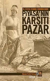 16. Yüzyıl Osmanlı Ekonomisinde Piyasa'nın Karşıtı Pazar