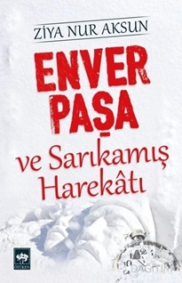 Enver Paşa ve Sarıkamış Harekatı