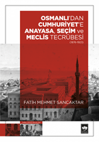 Osmanlı'dan Cumhuriyet'e Anayasa, Seçim ve Meclis Tecrübesi (1876 – 1923)