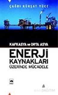 Kafkasya ve Orta Asya Enerji Kaynakları Üzerinde Mücadele