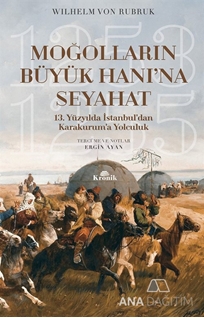 Moğolların Büyük Hanı’na Seyahat - 13. Yüzyılda İstanbul’dan Karakurum’a Yolculuk (1253-1255)