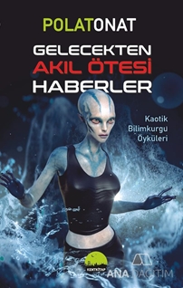 Gelecekten Akıl Ötesi Haberler & Kaotik Bilimkurgu Öyküleri