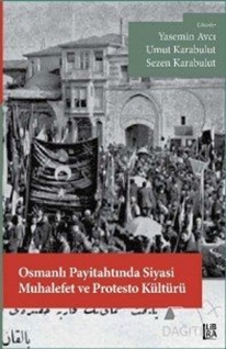 Osmanlı Payitahtında Siyasi Muhalefet ve Protesto Kültürü