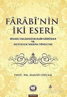 Farabinin İki Eseri (Siyaset Felsefesine Dair Görüşler ve Mutluluk Yoluna Yöneltme)