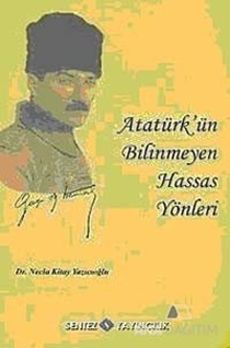 Atatürk'ün Bilinmeyen Hassas Yönleri