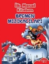 İlk Masal Kitaplarım - Bremen Mızıkacıları