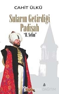 Suların Getirdiği Padişah: 2. Selim