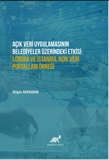 Açık Veri Uygulamasının Belediyeler Üzerindeki Etkisi : Londra Ve İstanbul Açık Veri Portalları Örneği