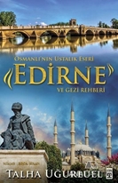 Edirne Osmanlı'nın Ustalık Eseri ve Gezi Rehberi