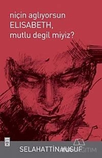 Niçin Ağlıyorsun Elisabeth, Mutlu Değil miyiz?