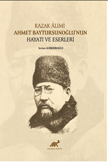 Kazak Alimi Ahmet Baytursunoğlu’nun Hayatı Ve Eserleri