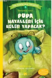 Can Dostlarımızı Tanıyalım  5 :Pupa Hayalleri İçin Neler Yapacak?