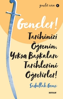 Gençler Tarihinizi Öğrenin Yoksa Başkaları Tarihlerini Öğretirler!