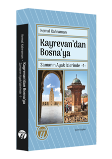 Kemal Kahraman  Kayrevan’dan Bosna’ya  Zamanın Ayak İzlerinde -1-