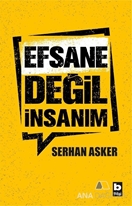 Efsane Değil İnsanım