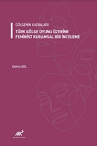 Gölgenin Kadınları: Türk Gölge Oyunu Üzerine Feminist Kuramsal Bir