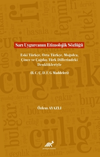 Sarı Uygurcanın Etimolojik Sözlüğü  Eski Türkçe, Orta Türkçe, Moğolca, Çince ve Çağdaş Türk Dillerindeki Denklikleriyle