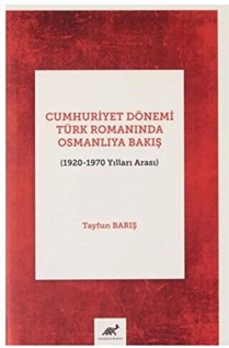 Cumhuriyet Dönemi Türk Romanında Osmanlıya Bakış (1920-1970 Yılları Arası)