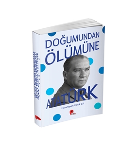 DOĞUMUNDAN ÖLÜMÜNE ATATÜRK