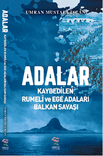 Adalar - Kaybedilen Rumeli ve Ege Adaları Balkan Savaşı - Ümran Mustafa İşcan