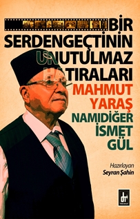 Bir Serdengeçtinin Unutulmaz Hatıraları: Mahmut Yaraş Namıdiğer İsmet Gül