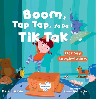 Boom Tap Tap Ya Da Tik Tak Her Şey Sevgimizden (Pencereli Kitap)