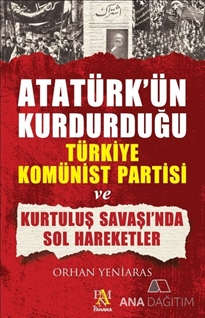 Atatürk'ün Kurdurduğu Türkiye Komünist Partisi ve Kurtuluş Savaşı'nda Sol Hareketler