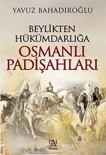 Beylikten Hükümdarlığa Osmanlı Padişahları