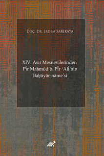 XIV. Asır Mesnevilerinden Pír Ma?mud b. Pír ‘Alí’nin Ba?tiyar-name’si (Giriş-Şekil ve Muhteva İncelemesi-Metin)