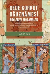 Dede Korkut Oğuznamesi -Boylar ve Soylamalar- Günümüz Türkçesine Sözlü Çevirisi Dresden Nüshası ve Günbed-i Kavus/Türkmensahra Elyazması Esasında (Sayfa ve Satır Numaralı)