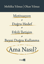 Motivasyon + Doğru Hedef + Etkili İletişim + Beyni Doğru Kullanma Ama Nasıl ?