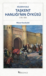 Kilden Kale: Taşkent Hanlığı’nın Öyküsü (1784-1808)