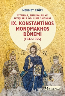 İsyanlar, Entrikalar ve Savaşlarla Dolu Bir Saltanat: Bizans İmparatorluğu’nda IX. Konstantinos Monomakhos Dönemi (1042-1055)