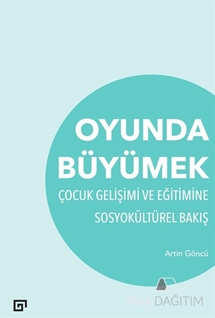 Oyunda büyümek : $b çocuk gelişimi ve eğitimine sosyokültürel bakış