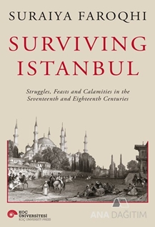 Survıvıng Istanbul Struggles, Feasts And Calamities İn The Seventeenth And Eighteenh Centuries