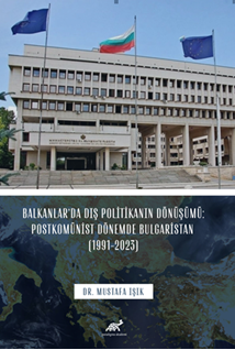 Balkanlar’da Dış Politikanın Dönüşümü: Postkomünist Dönemde Bulgaristan  (1991-2023)