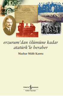 Erzurum’dan Ölümüne Kadar Atatürk’le Beraber