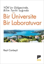 YÖK’ün Gölgesinde Bilim Tarihi Işığında Bir Üniversite Bir Laboratuvar