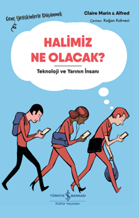 Halimiz ne olacak? - teknoloji ve yarinin insani – genç