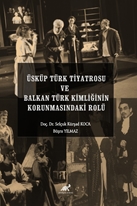 Üsküp Türk Tiyatrosu Ve Balkan Türk Kimliginin Korunmasindaki Rolü